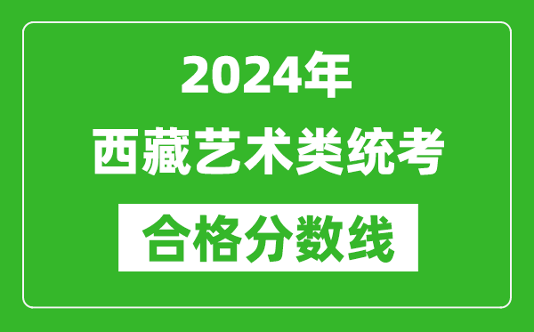 2024年西藏艺术类统考合格分数线（含历年艺考成绩合格线）