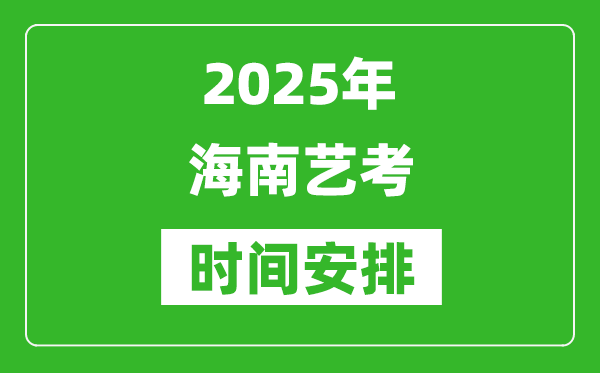 2025年海南艺考时间具体是什么时候？