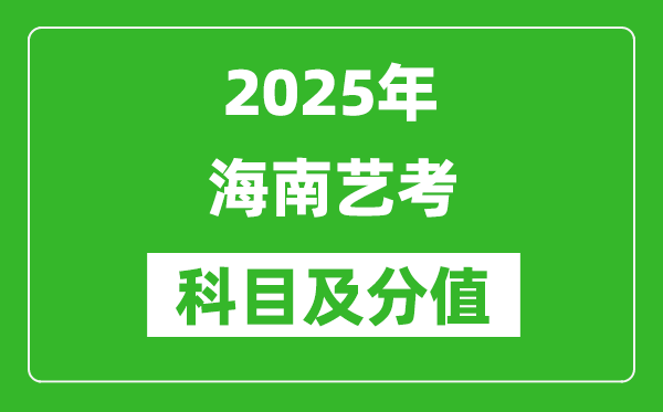 2025年海南艺考科目及分值设置,海南艺考满分是多少