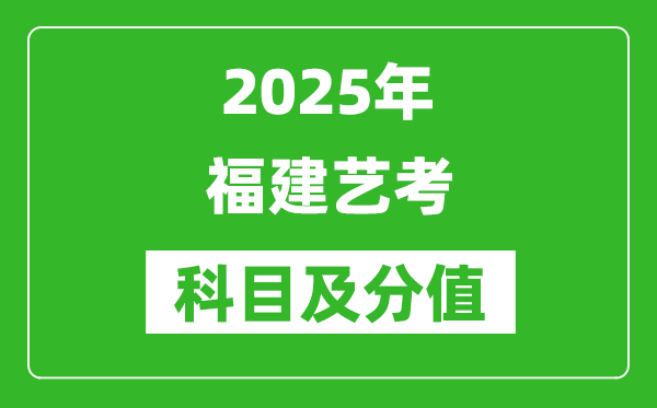 2025年福建艺考科目及分值设置,福建艺考满分是多少