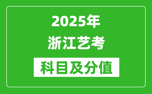 2025年浙江艺考科目及分值设置,浙江艺考满分是多少