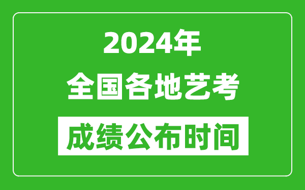 2024年全国各地艺考成绩公布时间一览表