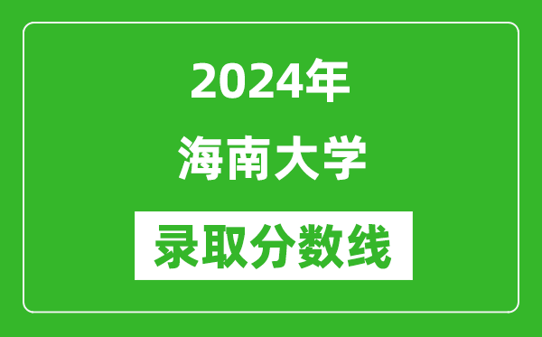 2024年海南大学录取分数线是多少分(附各省录取最低分)