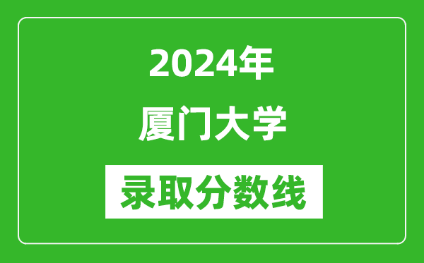 2024年厦门大学录取分数线是多少分(附各省录取最低分)