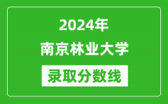2024年南京林业大学录取分数线是多少分(附各省录取最低分)