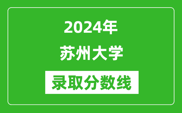 2024年苏州大学录取分数线是多少分(附各省录取最低分)