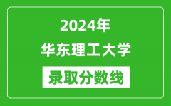 2024年华东理工大学录取分数线是多少分(附各省录取最低分)