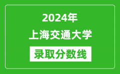 2024年上海交通大学录取分数线是多少分(附各省录取最低分)