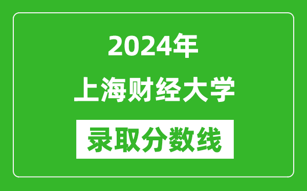 2024年上海财经大学录取分数线是多少分(附各省录取最低分)