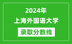2024年上海外国语大学录取分数线是多少分(附各省录取最低分)