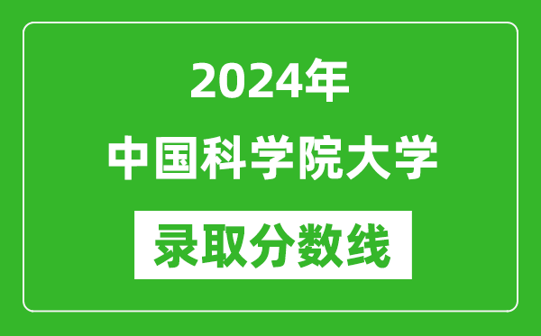 2024年中国科学院大学录取分数线是多少分(附各省录取最低分)