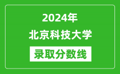 2024年北京科技大学录取分数线是多少分(附各省录取最低分)