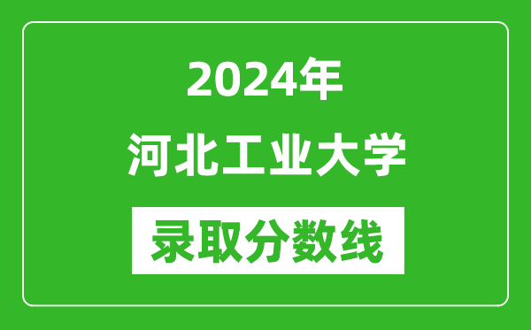 2024年河北工业大学录取分数线是多少分(附各省录取最低分)