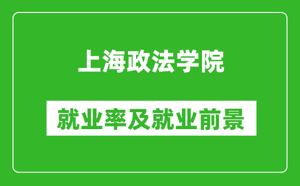 上海政法学院就业率怎么样,就业前景好吗？