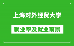 上海对外经贸大学就业率怎么样_就业前景好吗？