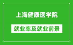 上海健康医学院就业率怎么样_就业前景好吗？