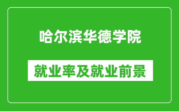 哈尔滨华德学院就业率怎么样,就业前景好吗？