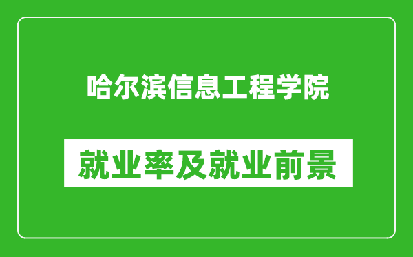 哈尔滨信息工程学院就业率怎么样,就业前景好吗？