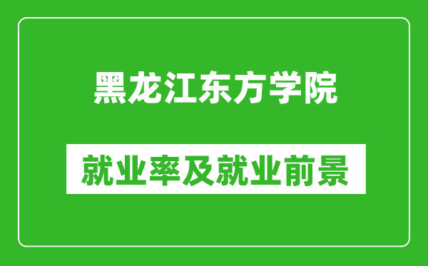 黑龙江东方学院就业率怎么样,就业前景好吗？