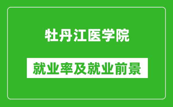 牡丹江医学院就业率怎么样,就业前景好吗？