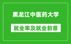 黑龙江中医药大学就业率怎么样_就业前景好吗？