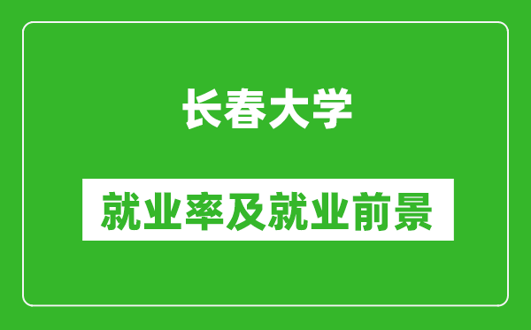 长春大学就业率怎么样,就业前景好吗？