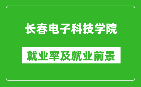 长春电子科技学院就业率怎么样,就业前景好吗？