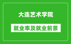 大连艺术学院就业率怎么样_就业前景好吗？