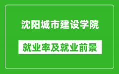 沈阳城市建设学院就业率怎么样_就业前景好吗？