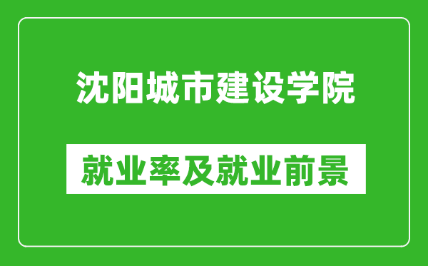 沈阳城市建设学院就业率怎么样,就业前景好吗？