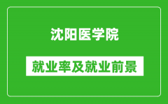 沈阳医学院就业率怎么样_就业前景好吗？