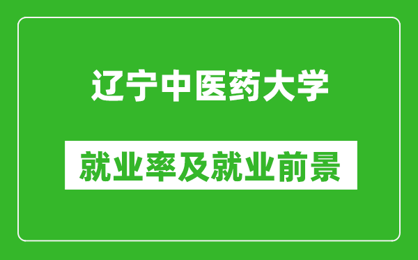 辽宁中医药大学就业率怎么样,就业前景好吗？