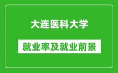 大连医科大学就业率怎么样_就业前景好吗？