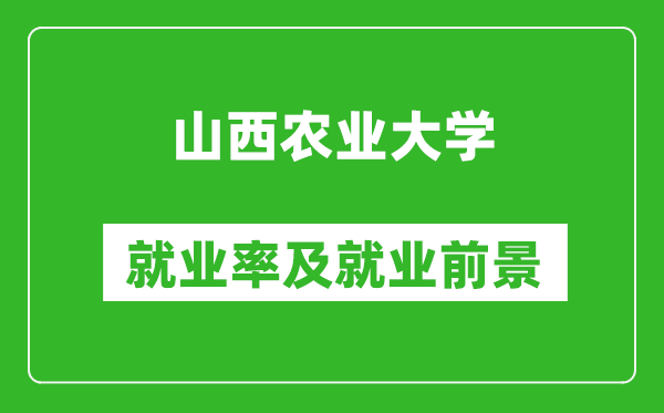 山西农业大学就业率怎么样,就业前景好吗？