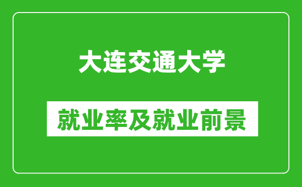 大连交通大学就业率怎么样,就业前景好吗？