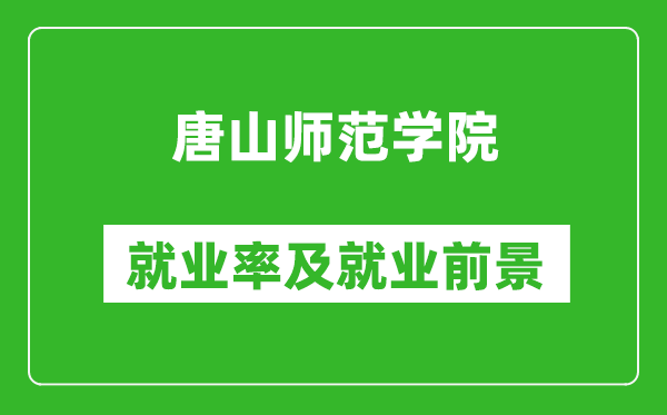 唐山师范学院就业率怎么样,就业前景好吗？