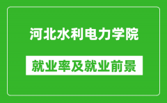 河北水利电力学院就业率怎么样_就业前景好吗？