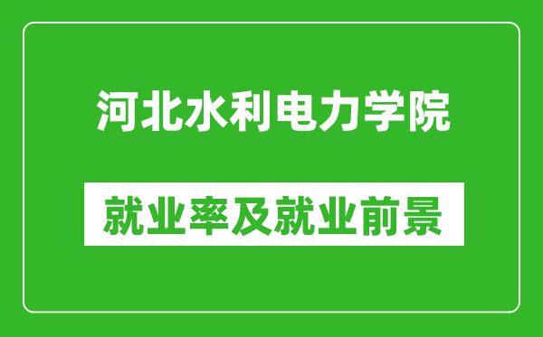 河北水利电力学院就业率怎么样,就业前景好吗？