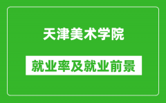 天津美术学院就业率怎么样_就业前景好吗？