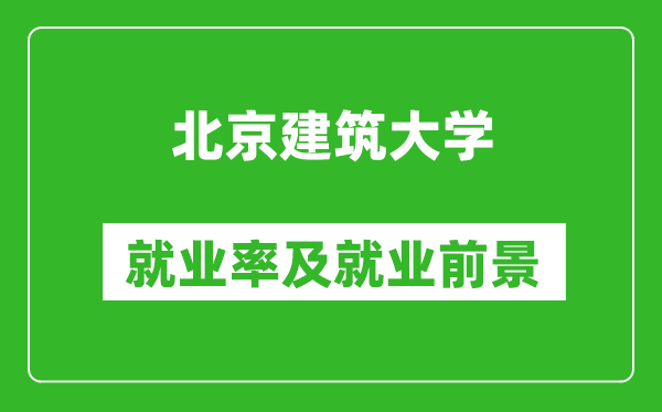 北京建筑大学就业率怎么样,就业前景好吗？