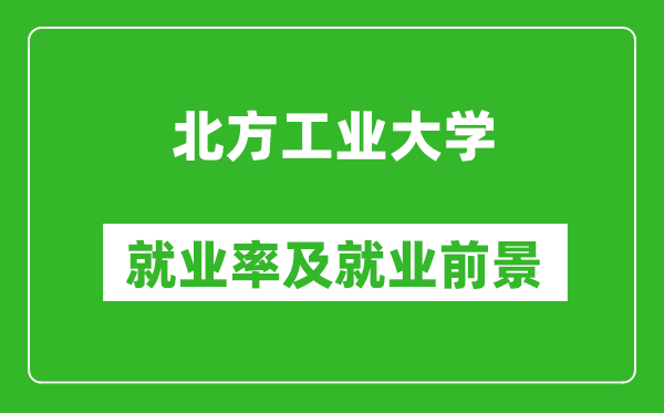 北方工业大学就业率怎么样,就业前景好吗？