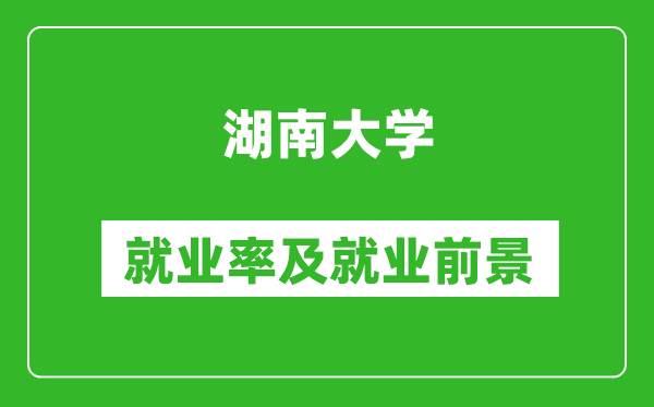 湖南大学就业率怎么样,就业前景好吗？