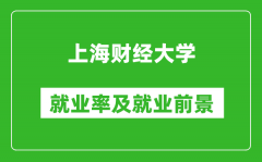 上海财经大学就业率怎么样_就业前景好吗？