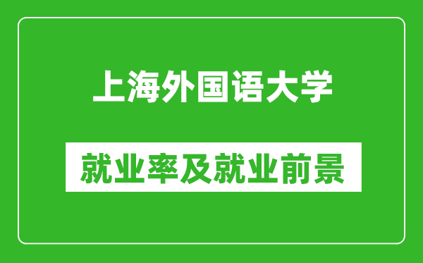 上海外国语大学就业率怎么样,就业前景好吗？