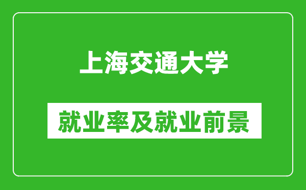 上海交通大学就业率怎么样,就业前景好吗？