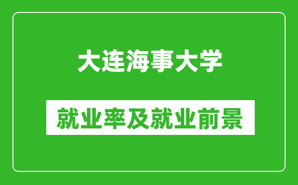 大连海事大学就业率怎么样,就业前景好吗？