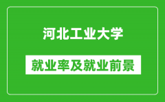 河北工业大学就业率怎么样_就业前景好吗？