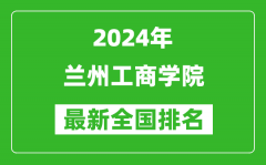 2024年兰州工商学院排名全国多少_最新全国排名第几？