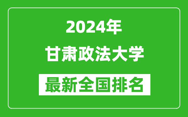 2024年甘肃政法大学排名全国多少,最新全国排名第几？