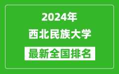 2024年西北民族大学排名全国多少_最新全国排名第几？